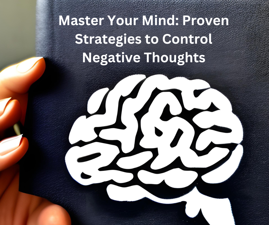 Master Your Mind: Proven Strategies to Control Negative Thoughts